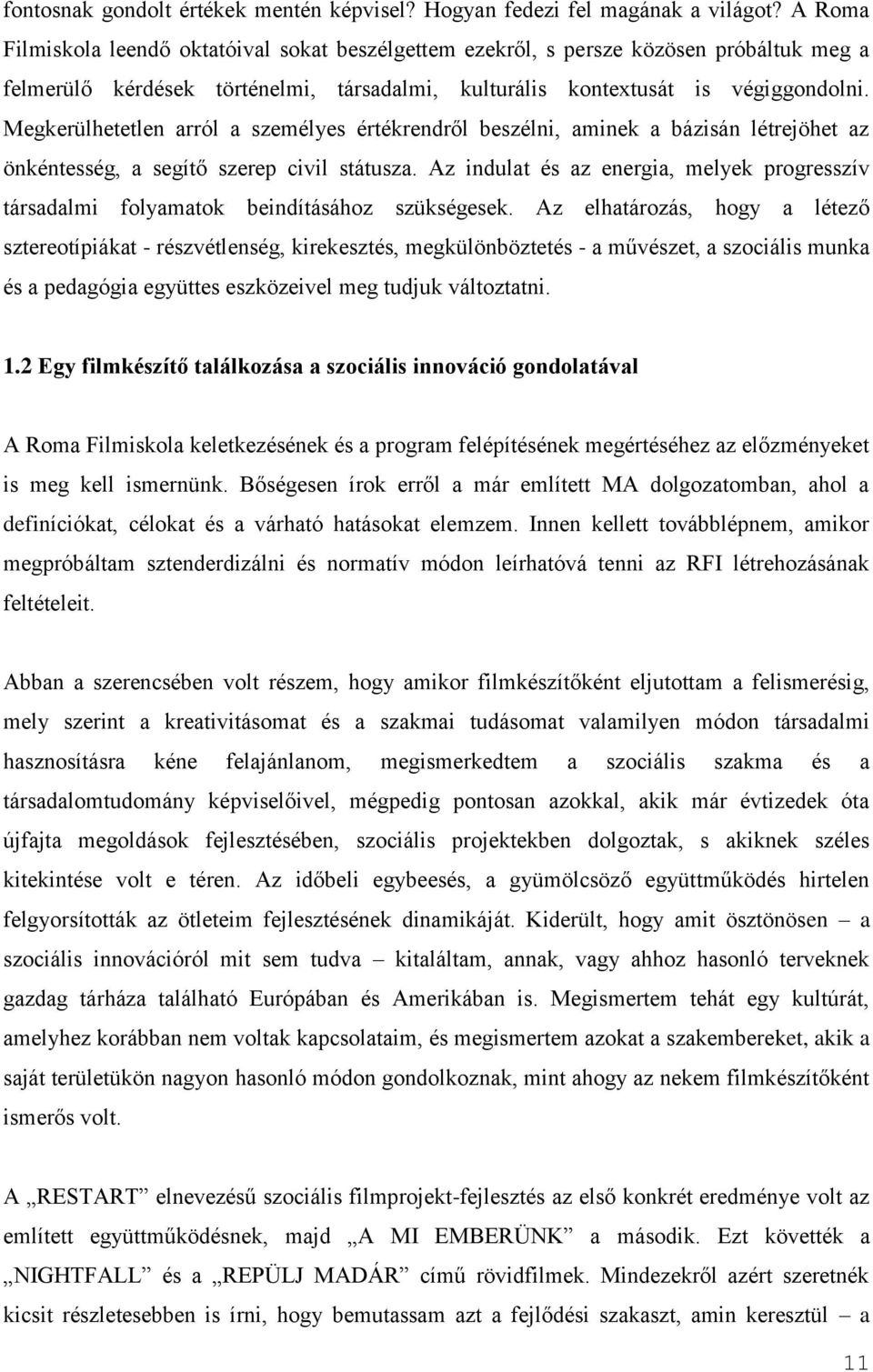 Megkerülhetetlen arról a személyes értékrendről beszélni, aminek a bázisán létrejöhet az önkéntesség, a segítő szerep civil státusza.