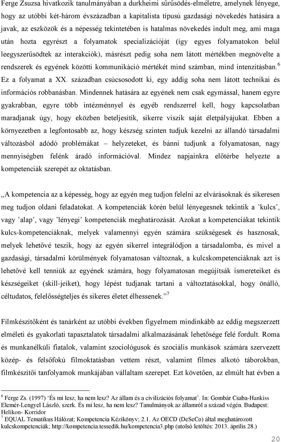 soha nem látott mértékben megnövelte a rendszerek és egyének közötti kommunikáció mértékét mind számban, mind intenzitásban. 6 Ez a folyamat a XX.