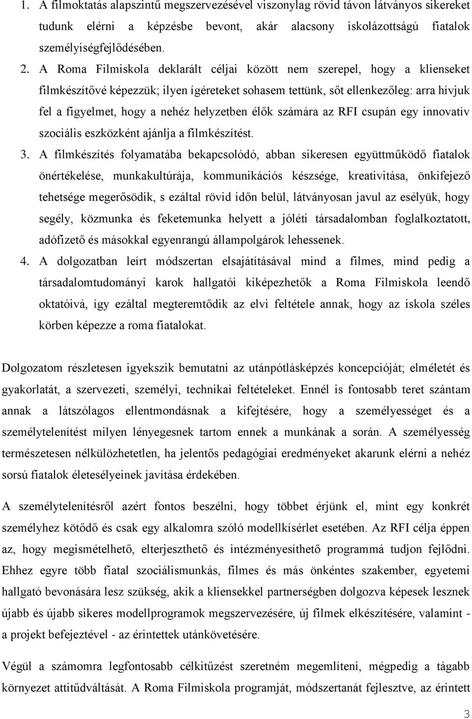 helyzetben élők számára az RFI csupán egy innovatív szociális eszközként ajánlja a filmkészítést. 3.