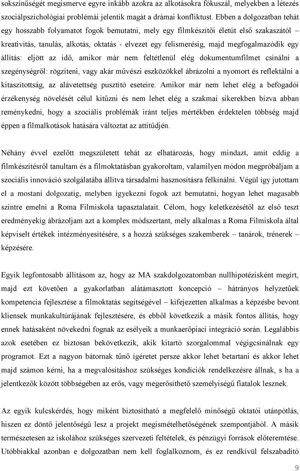 megfogalmazódik egy állítás: eljött az idő, amikor már nem feltétlenül elég dokumentumfilmet csinálni a szegénységről: rögzíteni, vagy akár művészi eszközökkel ábrázolni a nyomort és reflektálni a