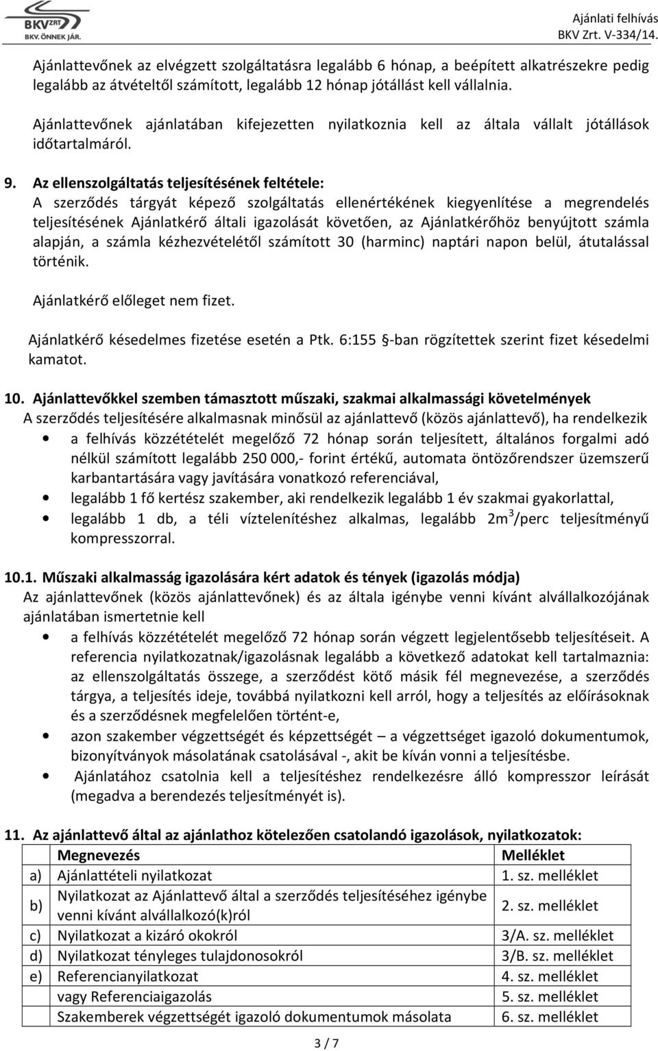 Az ellenszolgáltatás teljesítésének feltétele: A szerződés tárgyát képező szolgáltatás ellenértékének kiegyenlítése a megrendelés teljesítésének Ajánlatkérő általi igazolását követően, az