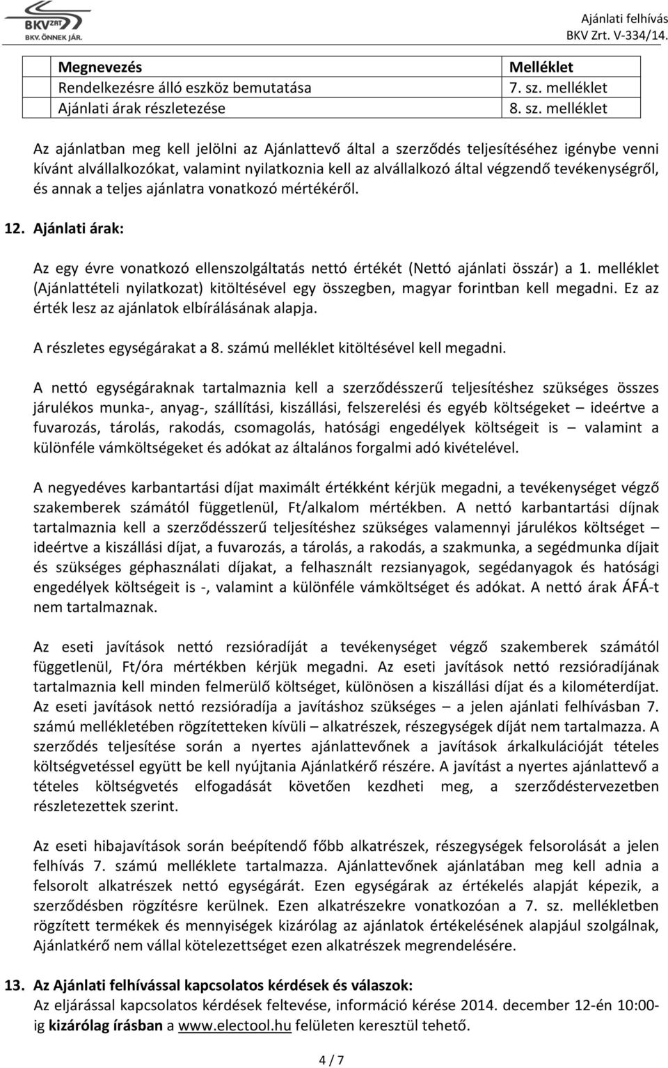 melléklet Az ajánlatban meg kell jelölni az Ajánlattevő által a szerződés teljesítéséhez igénybe venni kívánt alvállalkozókat, valamint nyilatkoznia kell az alvállalkozó által végzendő