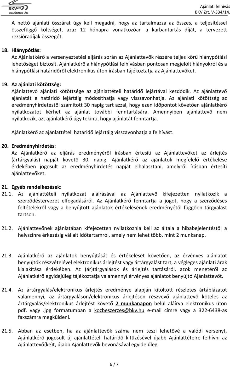 Ajánlatkérő a hiánypótlási felhívásban pontosan megjelölt hiányokról és a hiánypótlási határidőről elektronikus úton írásban tájékoztatja az Ajánlattevőket. 19.
