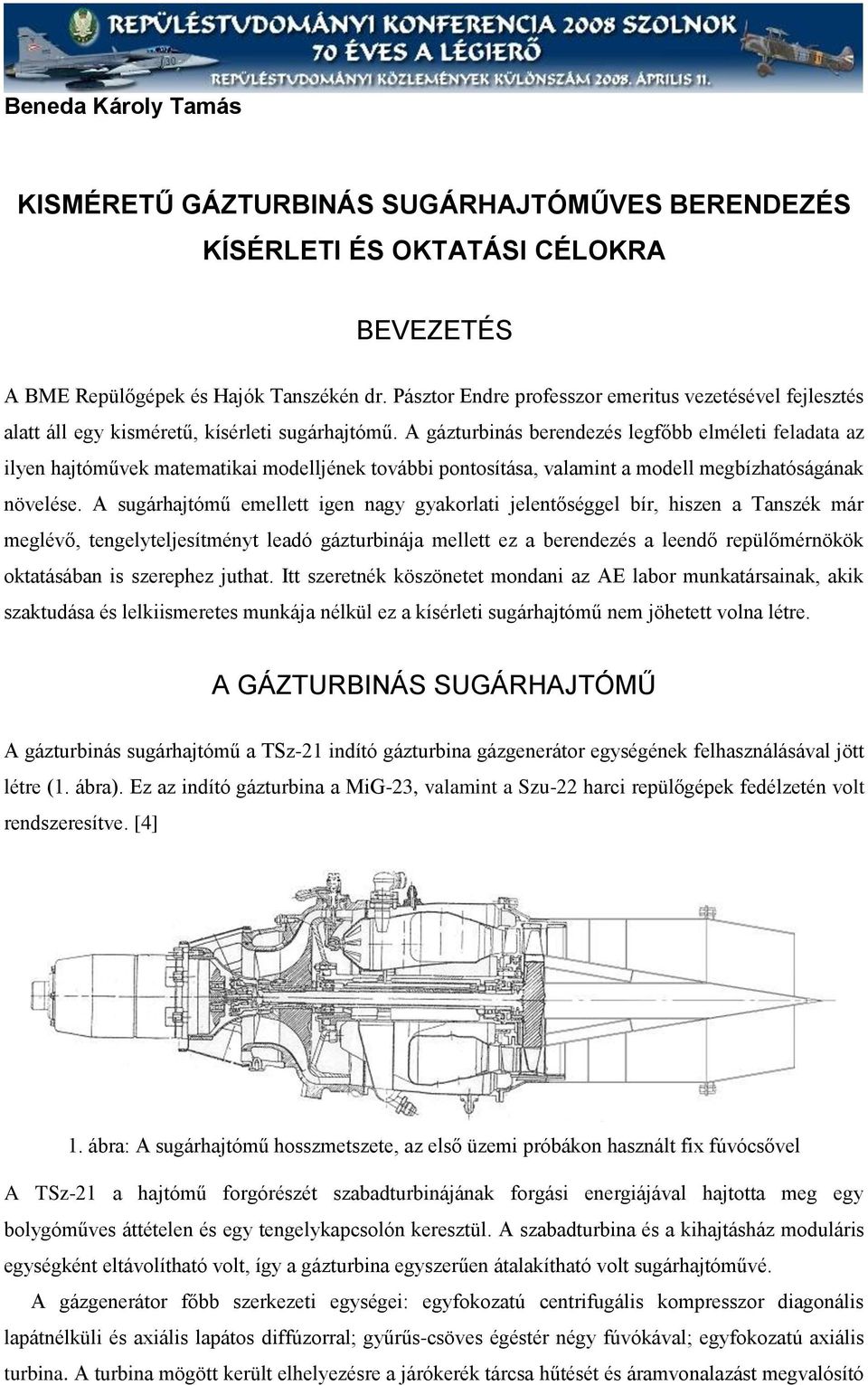 A gázturbinás berendezés legfőbb elméleti feladata az ilyen hajtóművek matematikai modelljének további pontosítása, valamint a modell megbízhatóságának növelése.