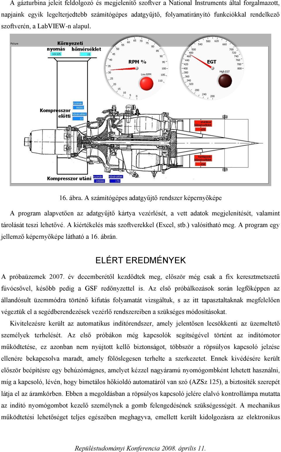 A számítógépes adatgyűjtő rendszer képernyőképe A program alapvetően az adatgyűjtő kártya vezérlését, a vett adatok megjelenítését, valamint tárolását teszi lehetővé.