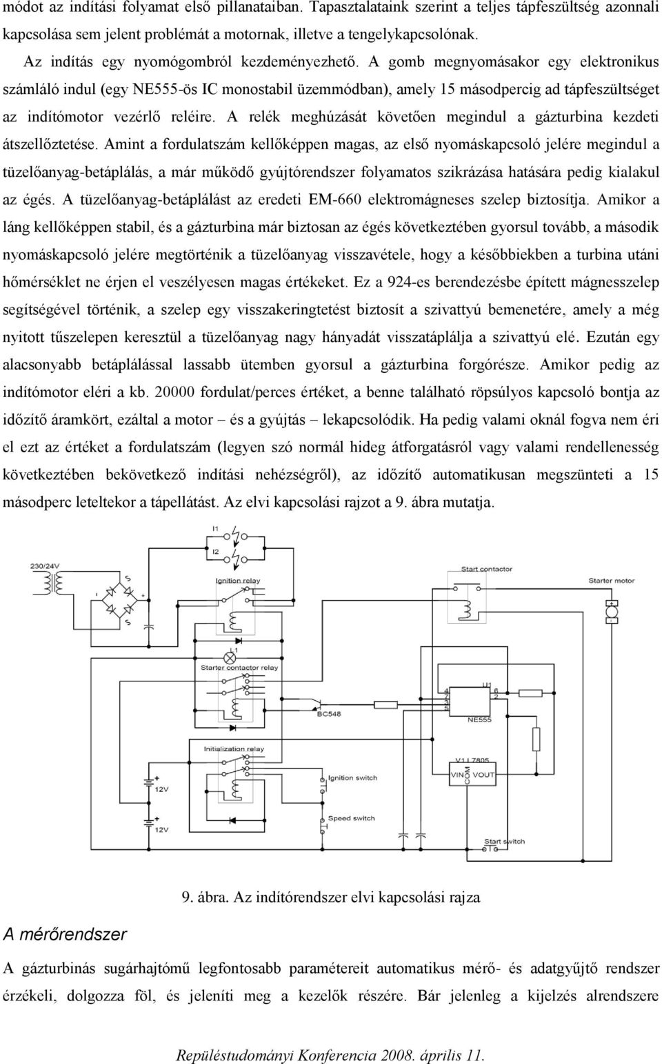 A gomb megnyomásakor egy elektronikus számláló indul (egy NE555-ös IC monostabil üzemmódban), amely 15 másodpercig ad tápfeszültséget az indítómotor vezérlő reléire.