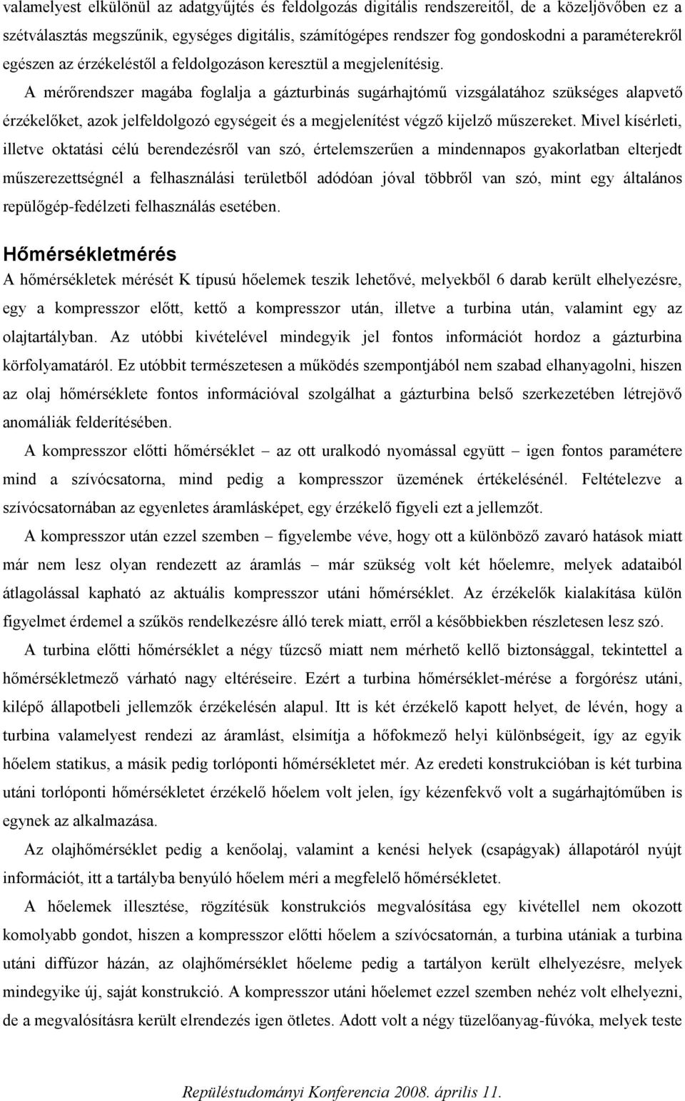 A mérőrendszer magába foglalja a gázturbinás sugárhajtómű vizsgálatához szükséges alapvető érzékelőket, azok jelfeldolgozó egységeit és a megjelenítést végző kijelző műszereket.