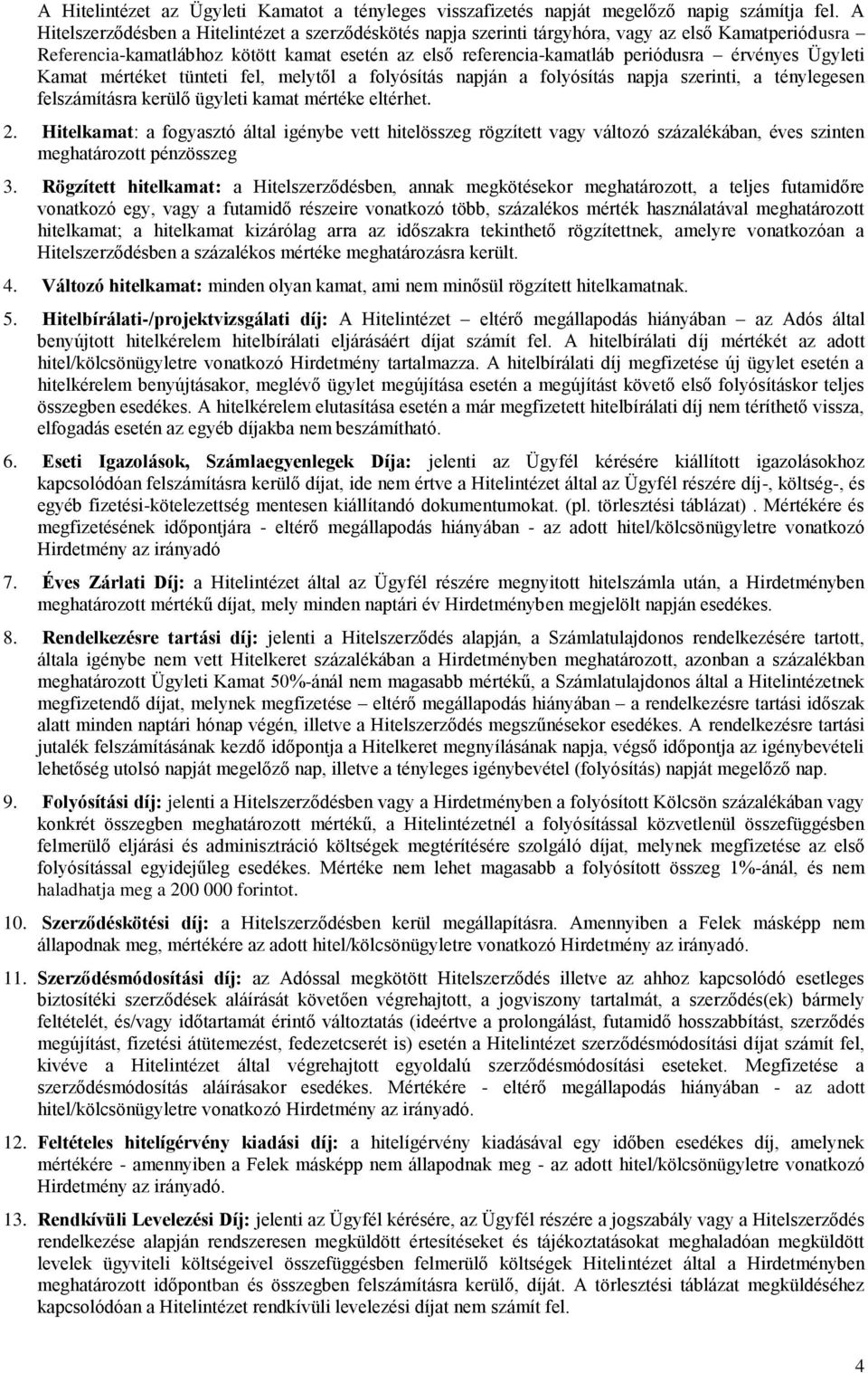 Ügyleti Kamat mértéket tünteti fel, melytől a folyósítás napján a folyósítás napja szerinti, a ténylegesen felszámításra kerülő ügyleti kamat mértéke eltérhet. 2.