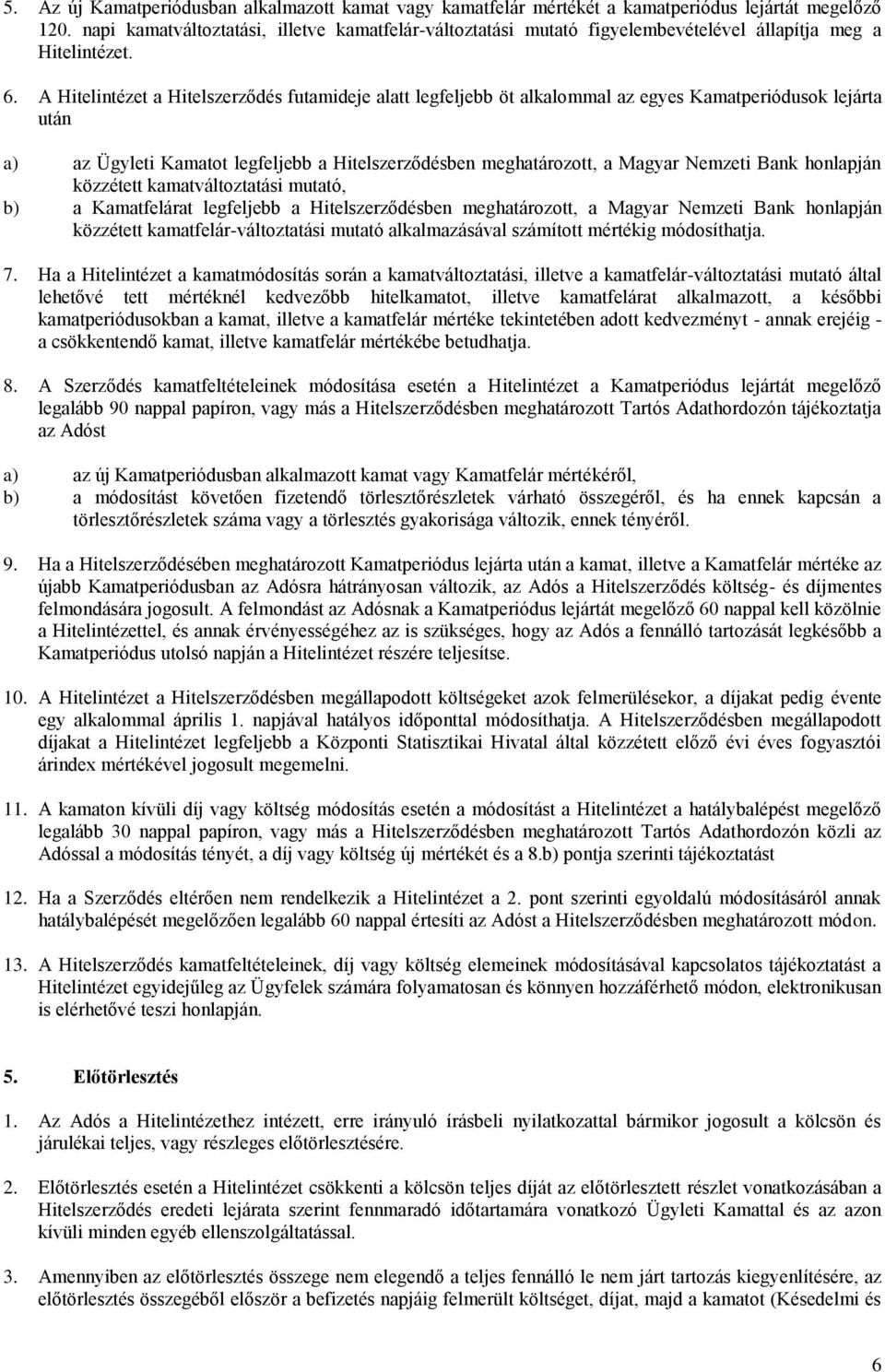 A Hitelintézet a Hitelszerződés futamideje alatt legfeljebb öt alkalommal az egyes Kamatperiódusok lejárta után a) az Ügyleti Kamatot legfeljebb a Hitelszerződésben meghatározott, a Magyar Nemzeti