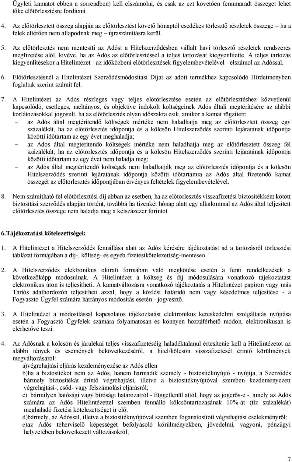 Az előtörlesztés nem mentesíti az Adóst a Hitelszerződésben vállalt havi törlesztő részletek rendszeres megfizetése alól, kivéve, ha az Adós az előtörlesztéssel a teljes tartozását kiegyenlítette.