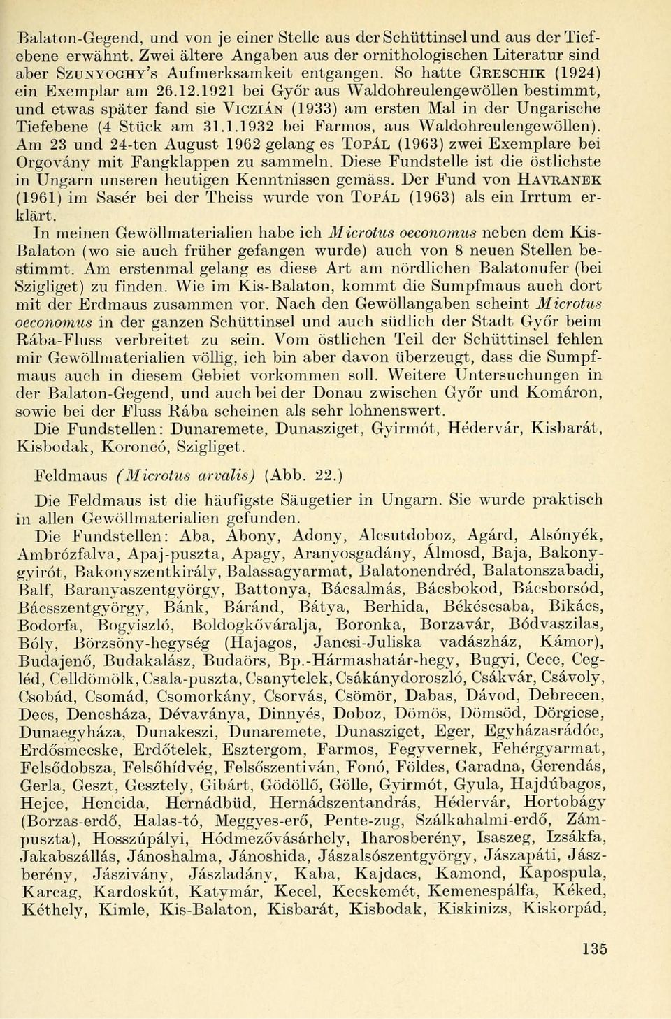 Am 23 und 24-ten August 1962 gelang es TOPÁL (1963) zwei Exemplare bei Orgovány mit Fangklappen zu sammeln. Diese Fundstelle ist die östlichste in Ungarn unseren heutigen Kenntnissen gemäss.