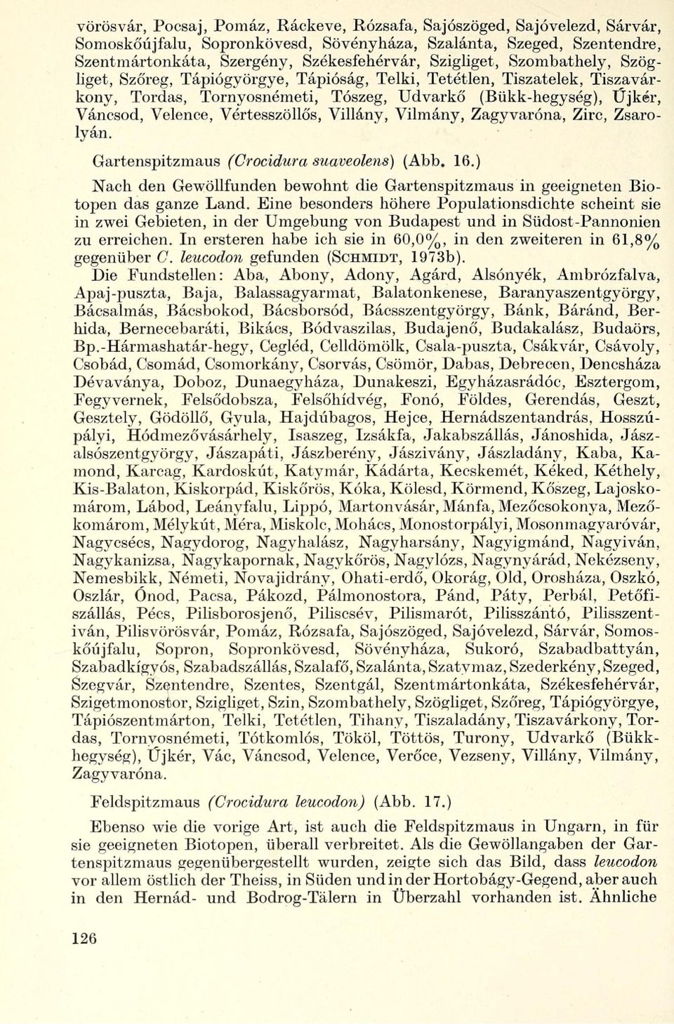 Villány, Vilmány, Zagyvaróna, Zirc, Zsarolyán. Gartenspitzmaus (Crocidura suaveolens) (Abb. 16.) Nach den Gewöllfunden bewohnt die Gartenspitzmaus in geeigneten Biotopen das ganze Land.