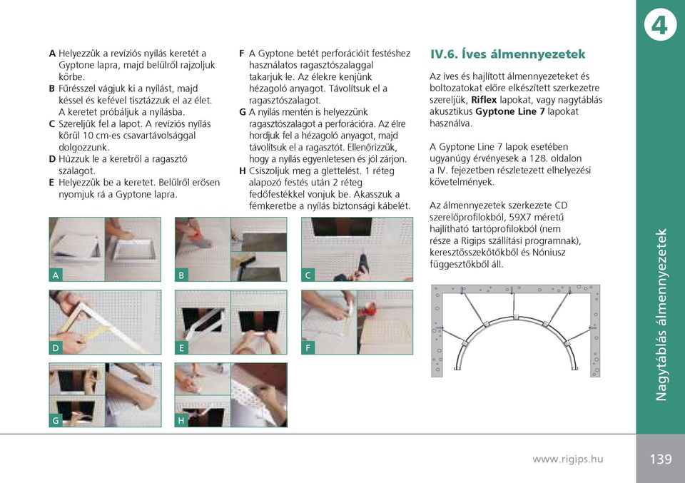 Belülrôl erôsen nyomjuk rá a Gyptone lapra. A B C D E F F A Gyptone betét perforációit festéshez használatos ragasztószalaggal takarjuk le. Az élekre kenjünk hézagoló anyagot.