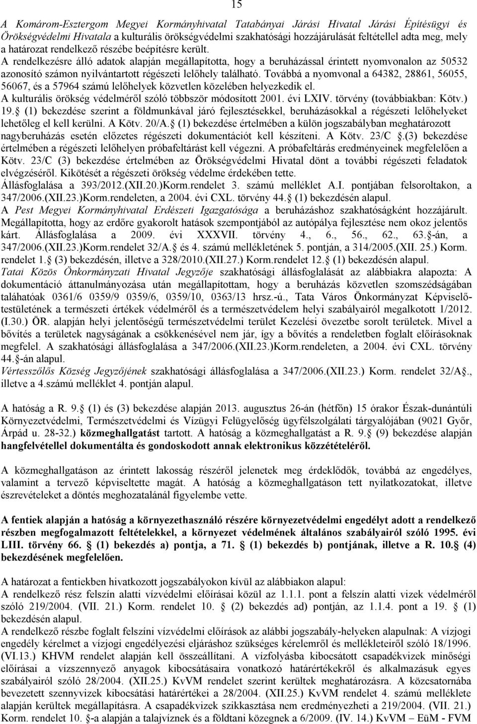 A rendelkezésre álló adatok alapján megállapította, hogy a beruházással érintett nyomvonalon az 50532 azonosító számon nyilvántartott régészeti lelőhely található.