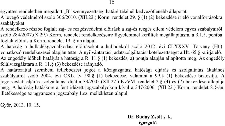 rendelet rendelkezéseire figyelemmel kerültek megállapításra, a 3.1.5. pontba foglalt előírás a Korm. rendelet 13. -án alapul. A hatóság a hulladékgazdálkodási előírásokat a hulladékról szóló 2012.