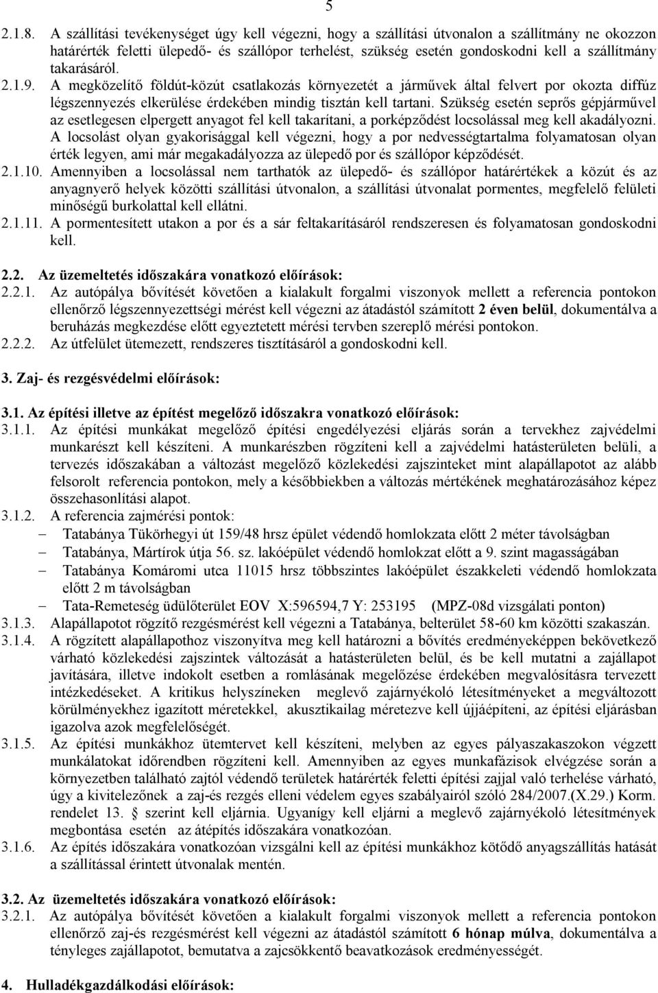 takarásáról. 2.1.9. A megközelítő földút-közút csatlakozás környezetét a járművek által felvert por okozta diffúz légszennyezés elkerülése érdekében mindig tisztán kell tartani.