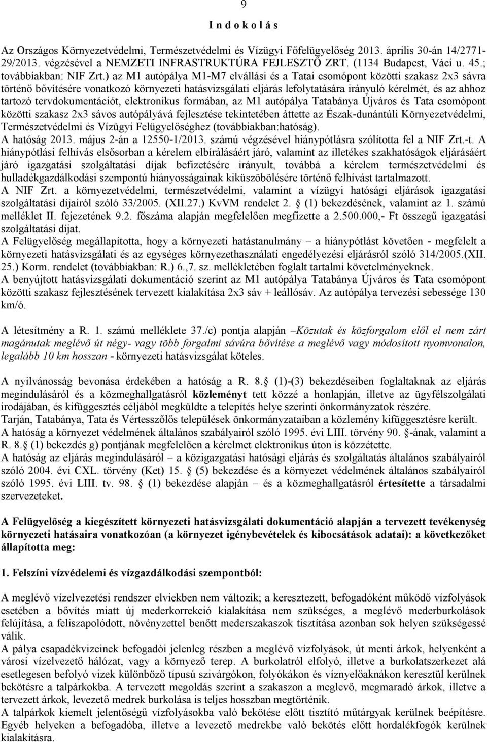 ) az M1 autópálya M1-M7 elvállási és a Tatai csomópont közötti szakasz 2x3 sávra történő bővítésére vonatkozó környezeti hatásvizsgálati eljárás lefolytatására irányuló kérelmét, és az ahhoz tartozó