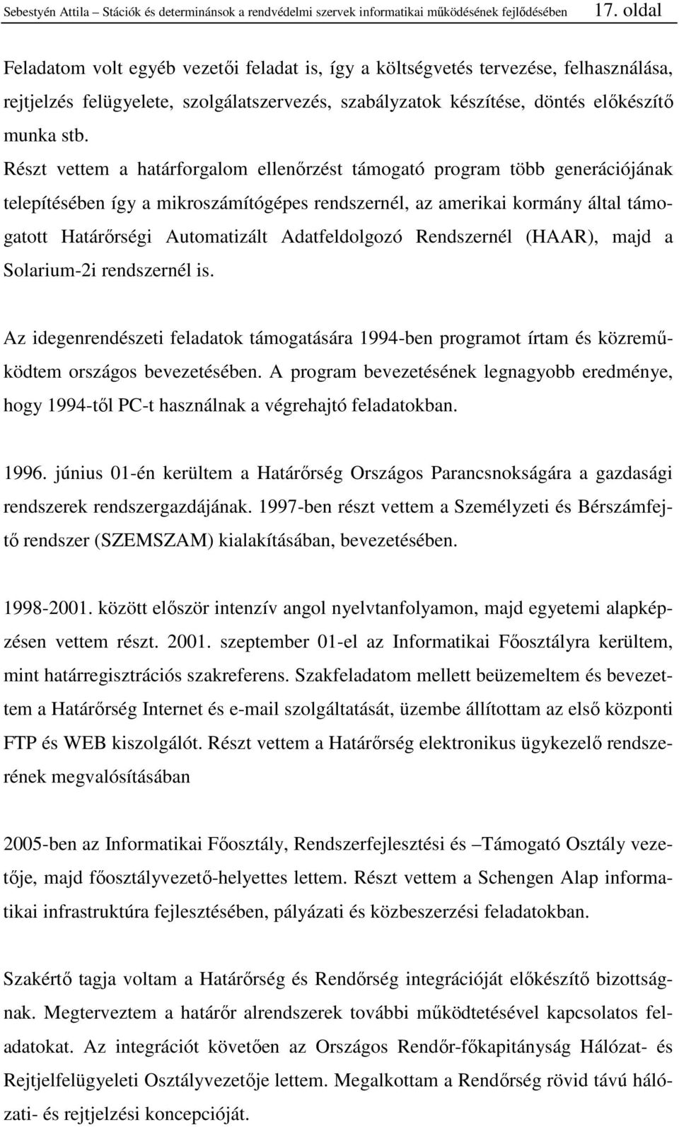 Részt vettem a határforgalom ellenırzést támogató program több generációjának telepítésében így a mikroszámítógépes rendszernél, az amerikai kormány által támogatott Határırségi Automatizált