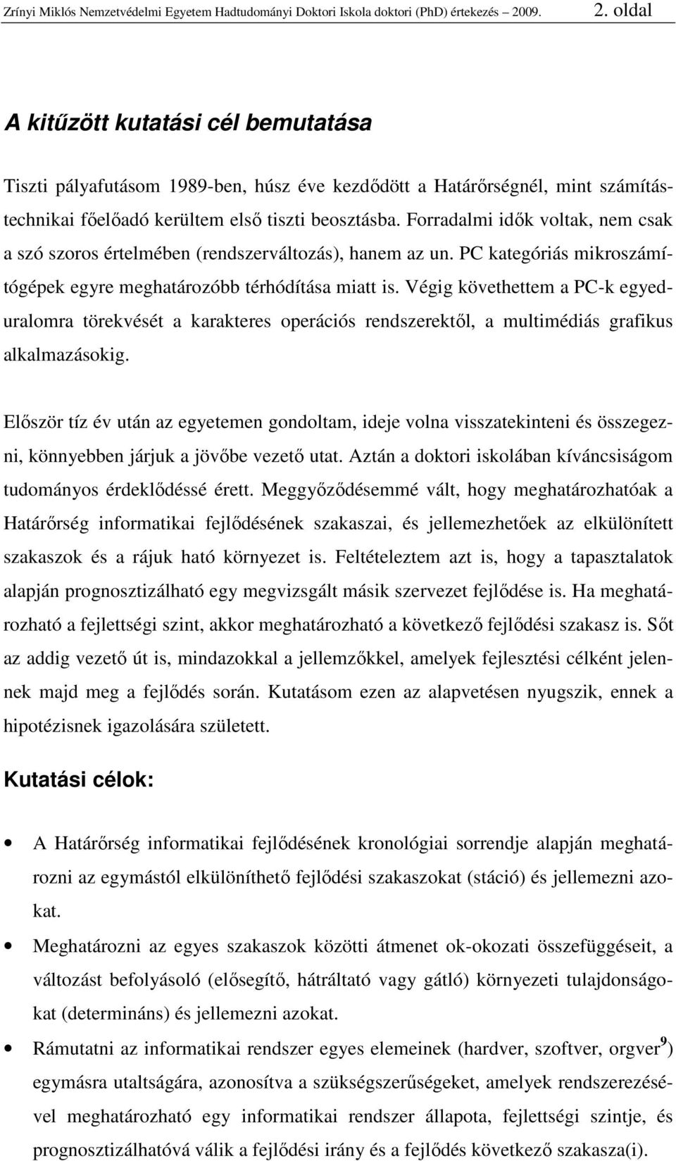 Forradalmi idık voltak, nem csak a szó szoros értelmében (rendszerváltozás), hanem az un. PC kategóriás mikroszámítógépek egyre meghatározóbb térhódítása miatt is.