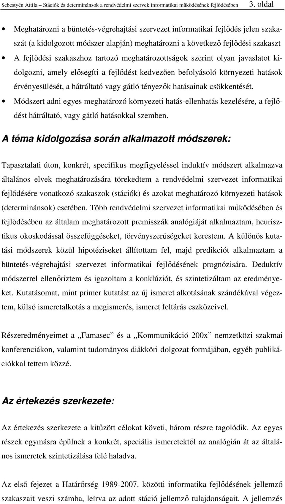 meghatározottságok szerint olyan javaslatot kidolgozni, amely elısegíti a fejlıdést kedvezıen befolyásoló környezeti hatások érvényesülését, a hátráltató vagy gátló tényezık hatásainak csökkentését.