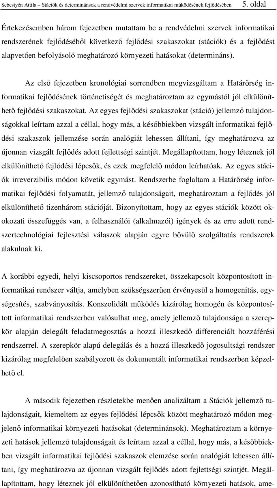 meghatározó környezeti hatásokat (determináns).