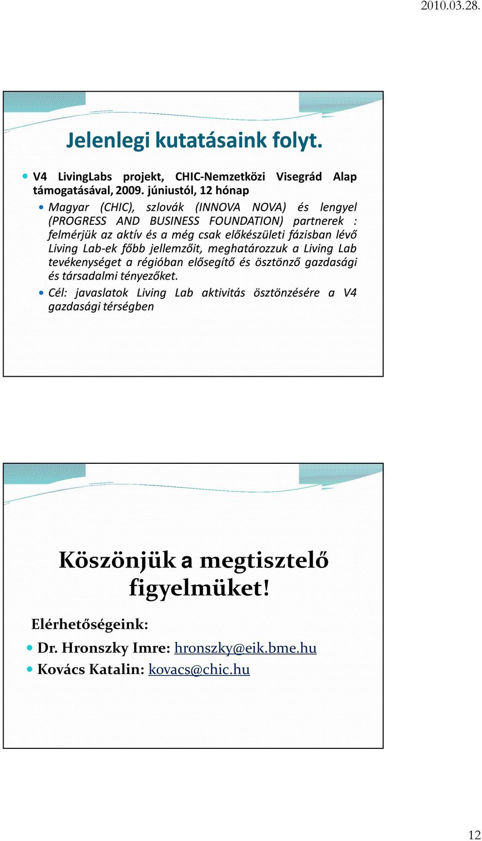 előkészületi fázisban lévő Living Lab-ek főbb jellemzőit, meghatározzuk a Living Lab tevékenységet a régióban elősegítő és ösztönző gazdasági és