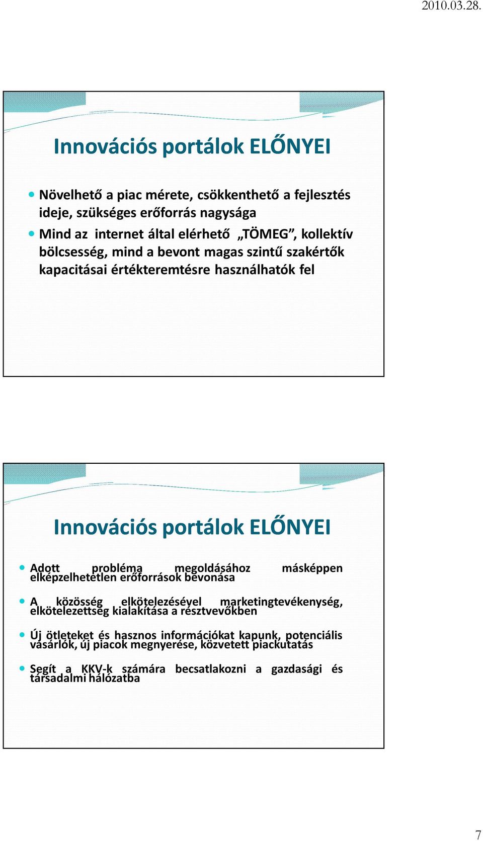 másképpen elképzelhetetlen erőforrások bevonása A közösség elkötelezésével marketingtevékenység, elkötelezettség kialakítása a résztvevőkben Új ötleteket és