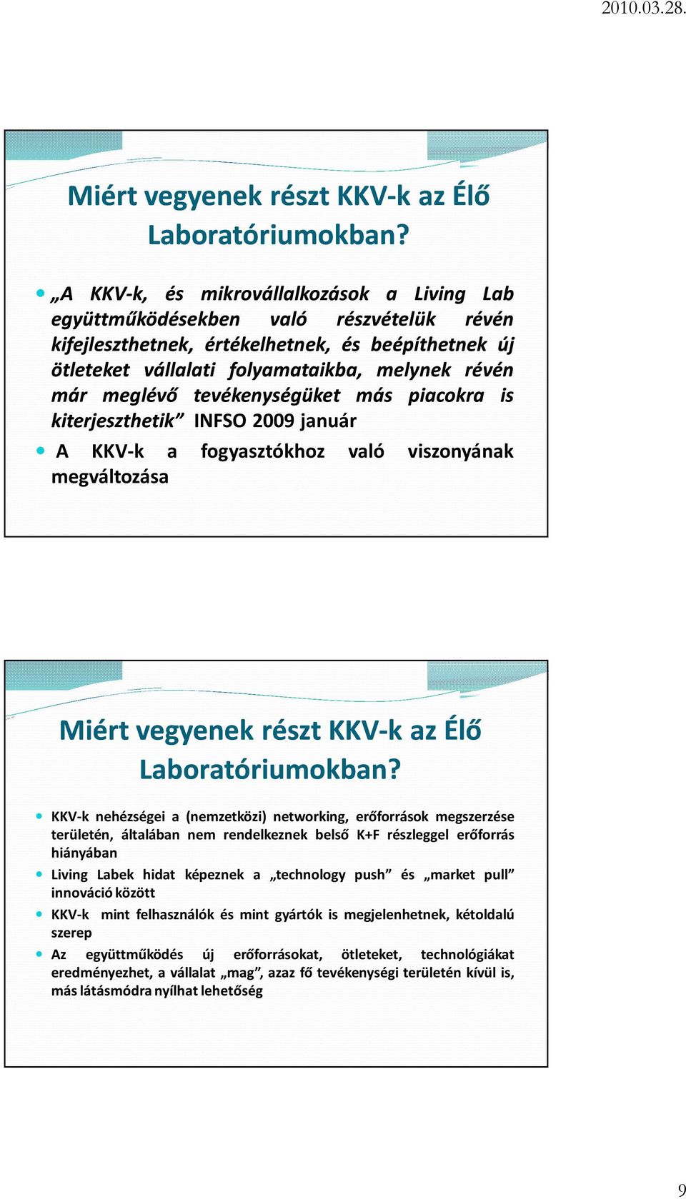 tevékenységüket más piacokra is kiterjeszthetik INFSO 2009 január A KKV-k a fogyasztókhoz való viszonyának megváltozása  KKV-k nehézségei a (nemzetközi) networking, erőforrások megszerzése területén,