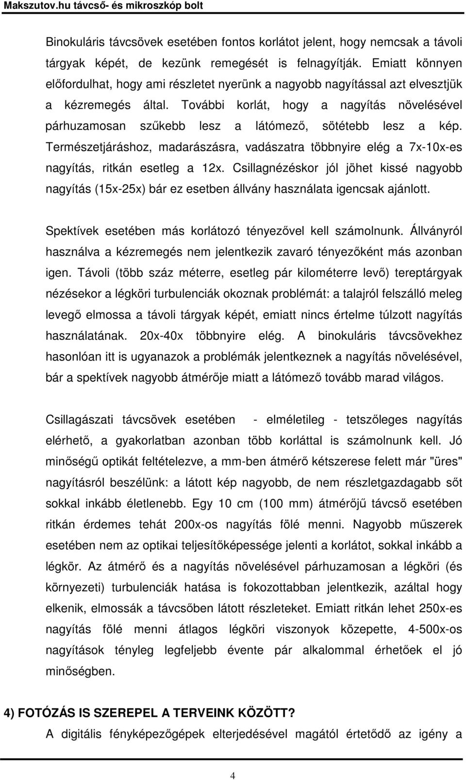 További korlát, hogy a nagyítás növelésével párhuzamosan szőkebb lesz a látómezı, sötétebb lesz a kép.