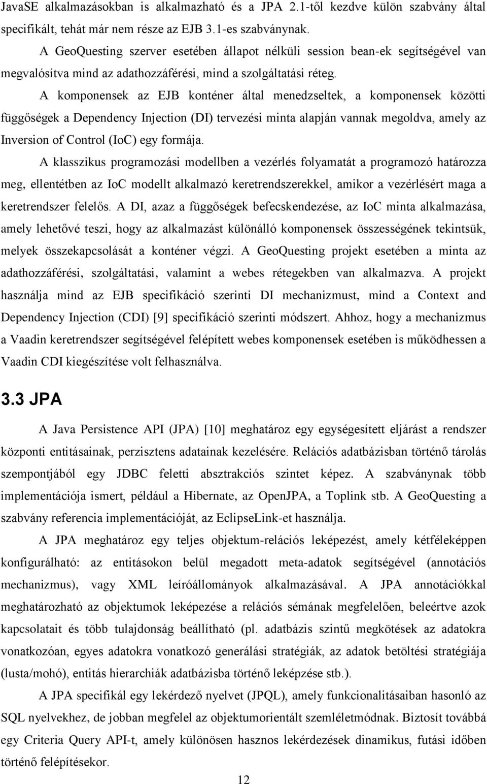 A komponensek az EJB konténer által menedzseltek, a komponensek közötti függőségek a Dependency Injection (DI) tervezési minta alapján vannak megoldva, amely az Inversion of Control (IoC) egy formája.