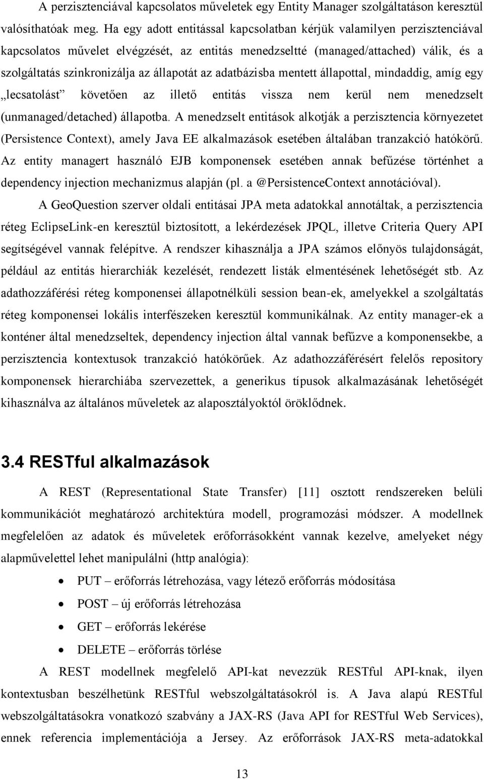 az adatbázisba mentett állapottal, mindaddig, amíg egy lecsatolást követően az illető entitás vissza nem kerül nem menedzselt (unmanaged/detached) állapotba.