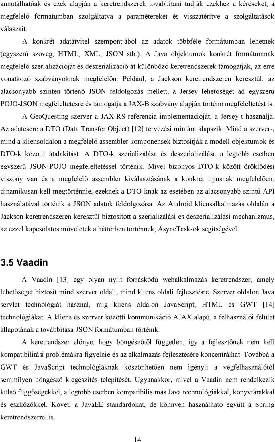 A Java objektumok konkrét formátumnak megfelelő szerializációját és deszerializációját különböző keretrendszerek támogatják, az erre vonatkozó szabványoknak megfelelőn.