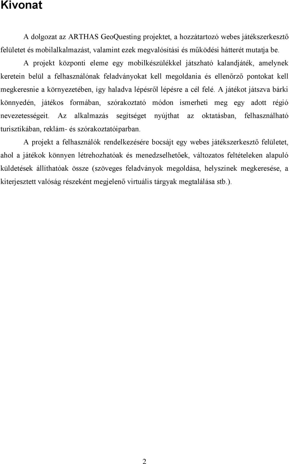 haladva lépésről lépésre a cél felé. A játékot játszva bárki könnyedén, játékos formában, szórakoztató módon ismerheti meg egy adott régió nevezetességeit.