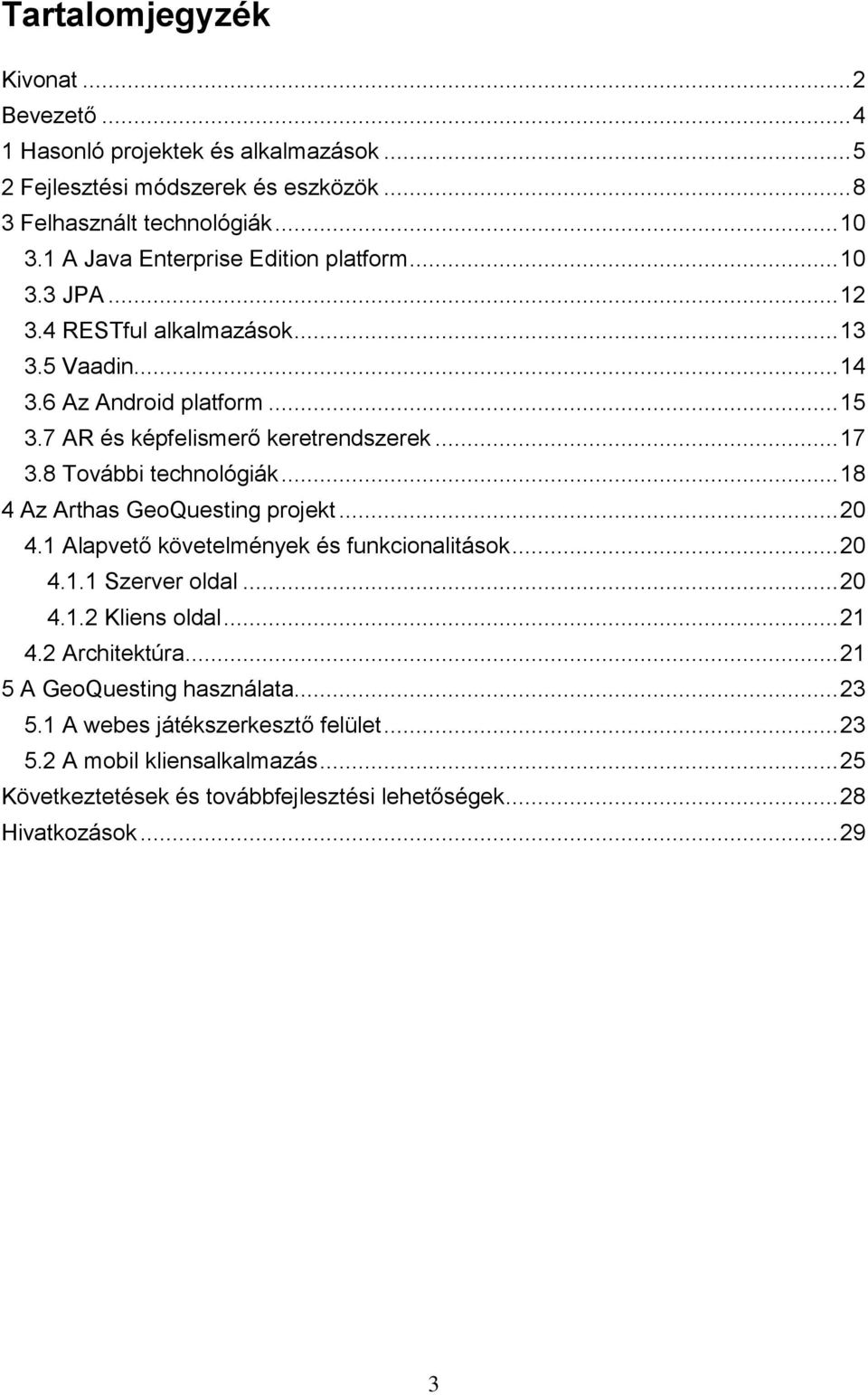 8 További technológiák... 18 4 Az Arthas GeoQuesting projekt... 20 4.1 Alapvető követelmények és funkcionalitások... 20 4.1.1 Szerver oldal... 20 4.1.2 Kliens oldal... 21 4.