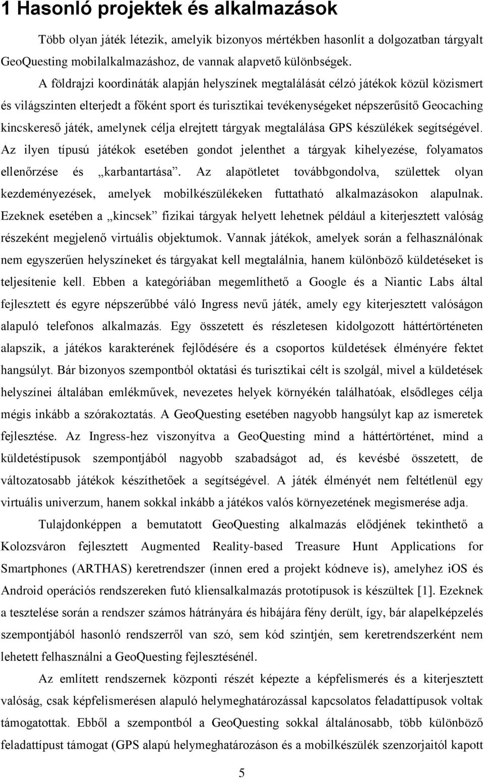 játék, amelynek célja elrejtett tárgyak megtalálása GPS készülékek segítségével. Az ilyen típusú játékok esetében gondot jelenthet a tárgyak kihelyezése, folyamatos ellenőrzése és karbantartása.