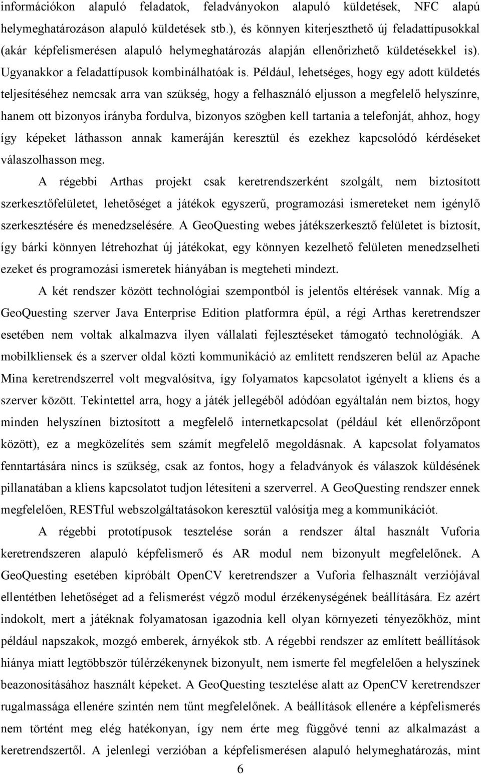 Például, lehetséges, hogy egy adott küldetés teljesítéséhez nemcsak arra van szükség, hogy a felhasználó eljusson a megfelelő helyszínre, hanem ott bizonyos irányba fordulva, bizonyos szögben kell