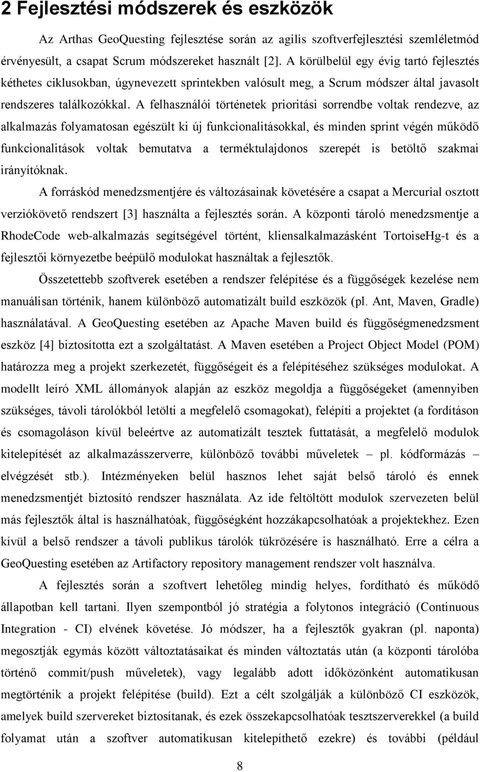 A felhasználói történetek prioritási sorrendbe voltak rendezve, az alkalmazás folyamatosan egészült ki új funkcionalitásokkal, és minden sprint végén működő funkcionalitások voltak bemutatva a