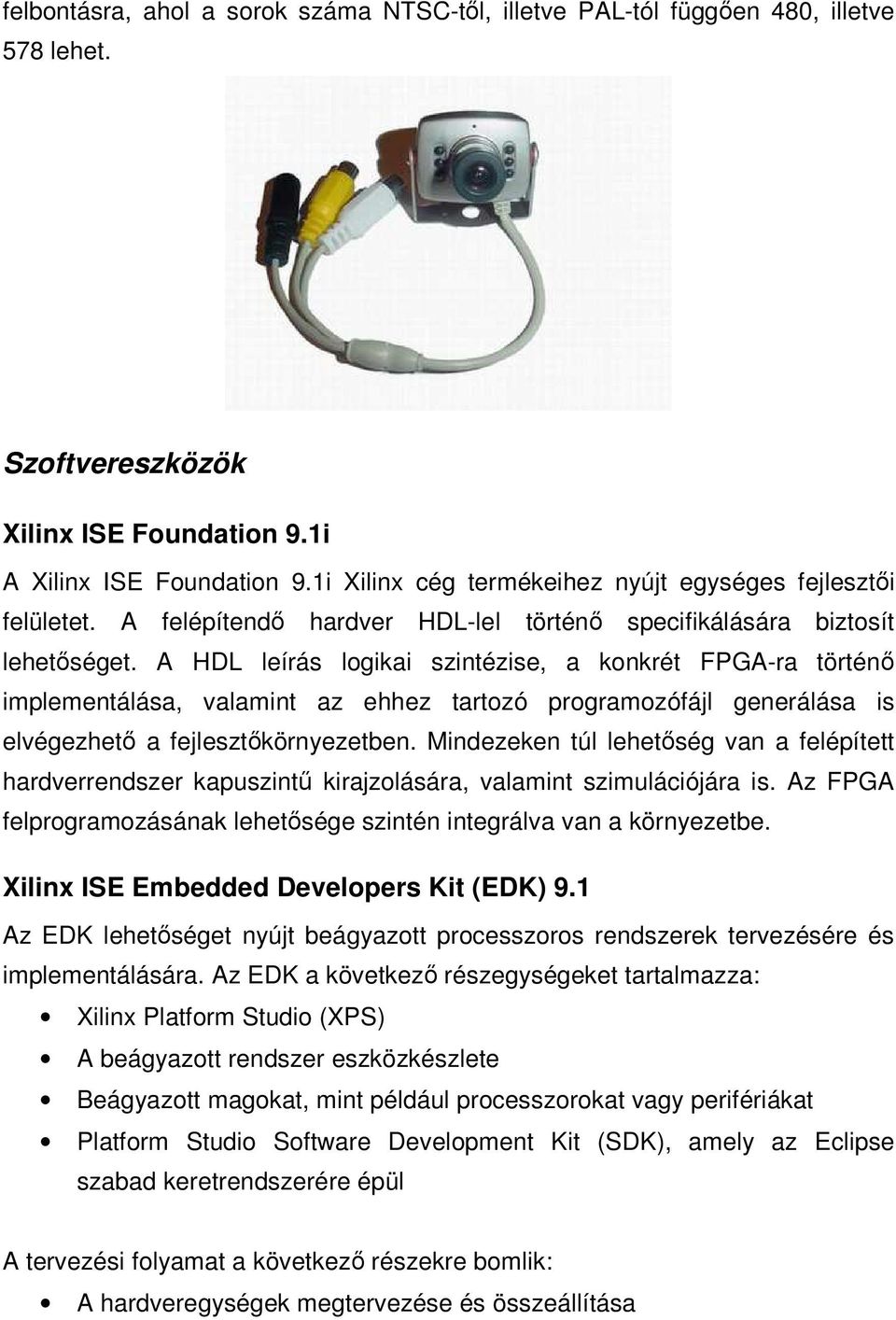 A HDL leírás logikai szintézise, a konkrét FPGA-ra történı implementálása, valamint az ehhez tartozó programozófájl generálása is elvégezhetı a fejlesztıkörnyezetben.