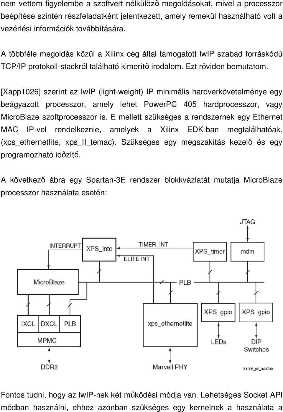 [Xapp1026] szerint az lwip (light-weight) IP minimális hardverkövetelménye egy beágyazott processzor, amely lehet PowerPC 405 hardprocesszor, vagy MicroBlaze szoftprocesszor is.