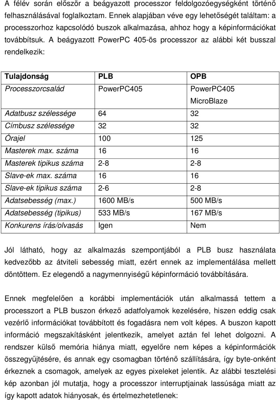 A beágyazott PowerPC 405-ös processzor az alábbi két busszal rendelkezik: Tulajdonság PLB OPB Processzorcsalád PowerPC405 PowerPC405 MicroBlaze Adatbusz szélessége 64 32 Címbusz szélessége 32 32