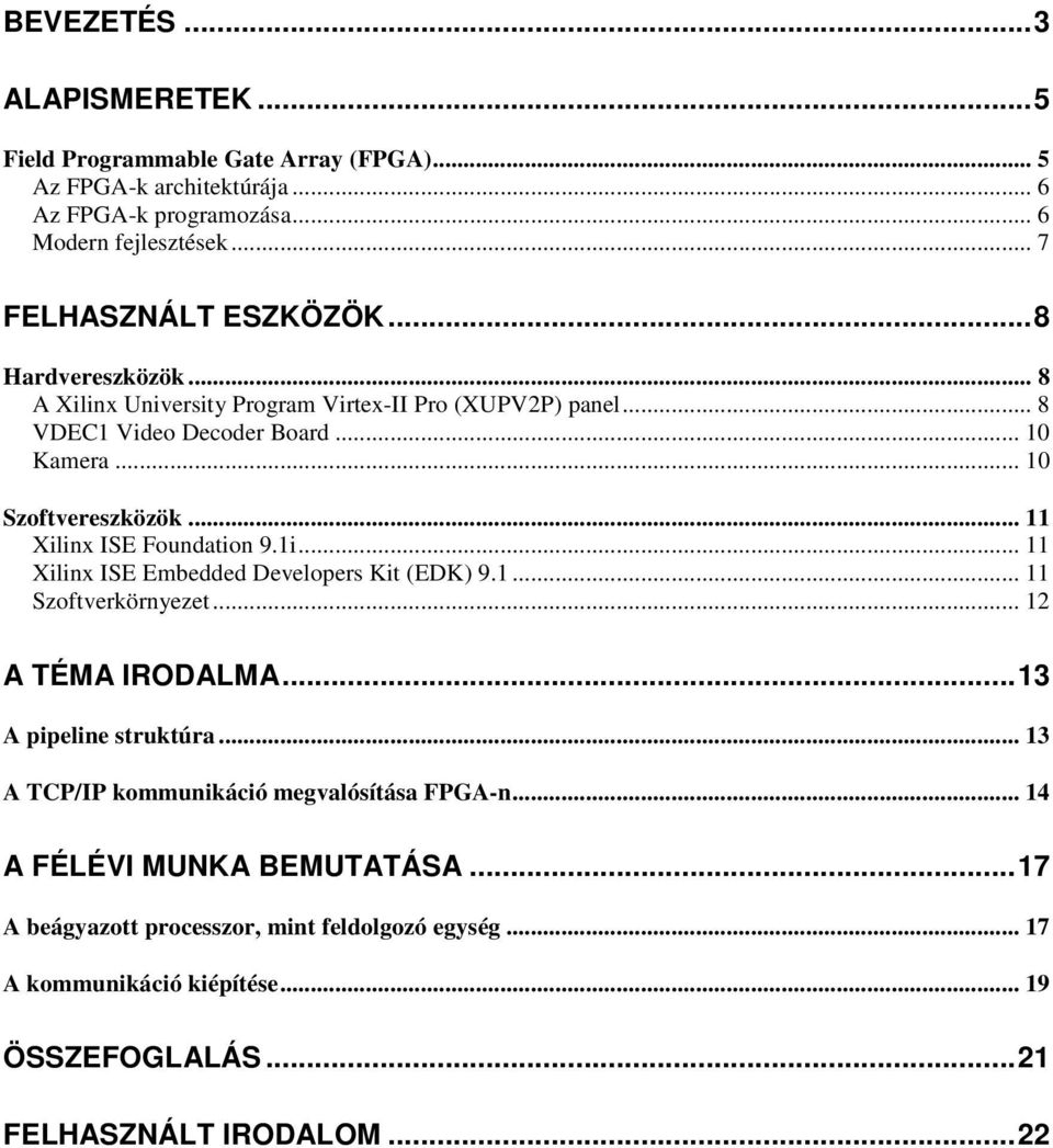 .. 11 Xilinx ISE Foundation 9.1i... 11 Xilinx ISE Embedded Developers Kit (EDK) 9.1... 11 Szoftverkörnyezet... 12 A TÉMA IRODALMA...13 A pipeline struktúra.