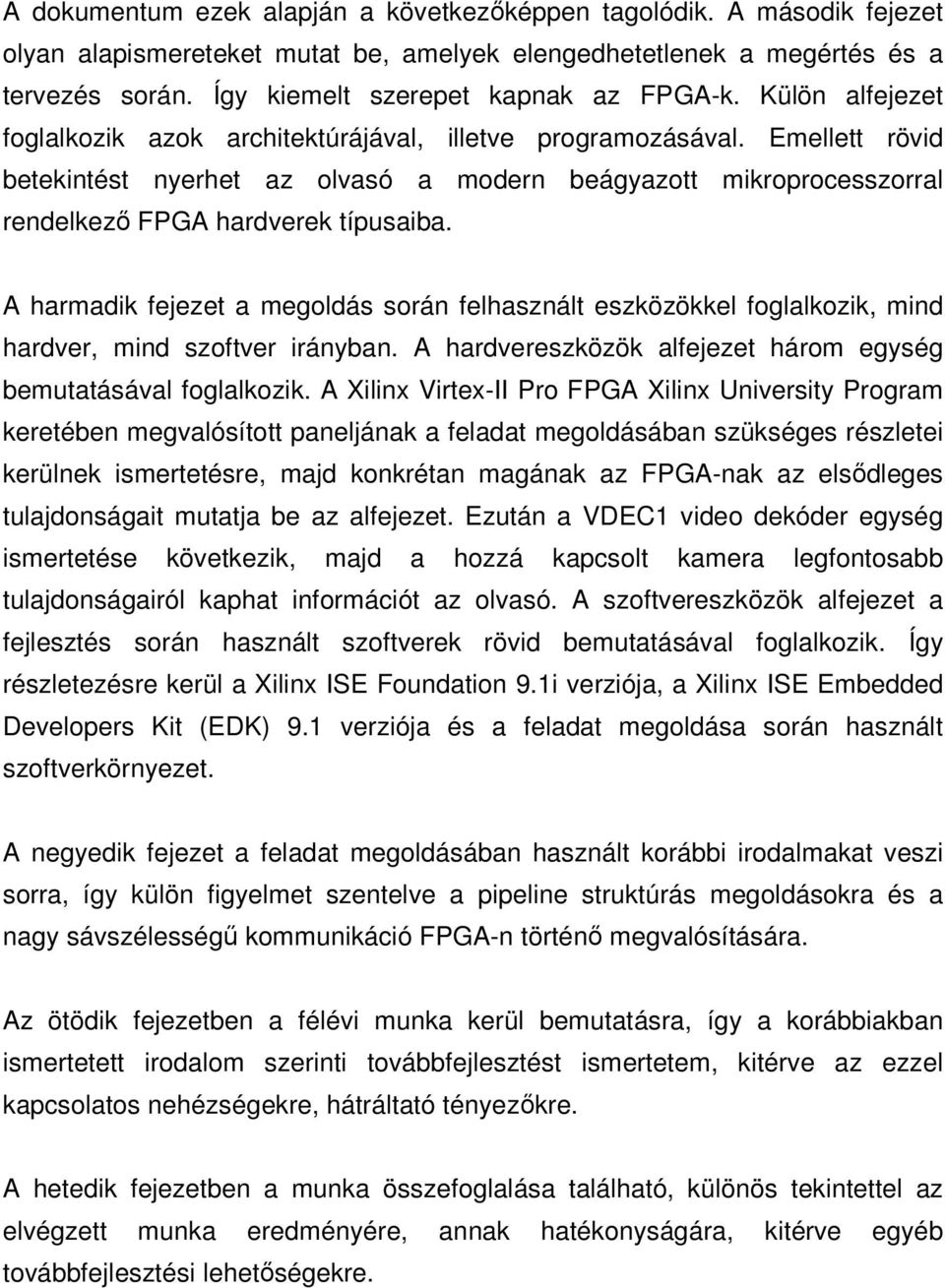 Emellett rövid betekintést nyerhet az olvasó a modern beágyazott mikroprocesszorral rendelkezı FPGA hardverek típusaiba.