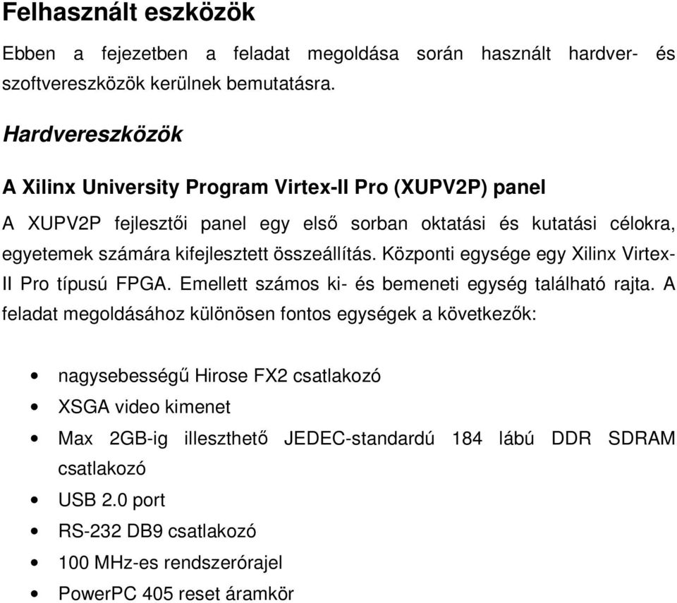 kifejlesztett összeállítás. Központi egysége egy Xilinx Virtex- II Pro típusú FPGA. Emellett számos ki- és bemeneti egység található rajta.