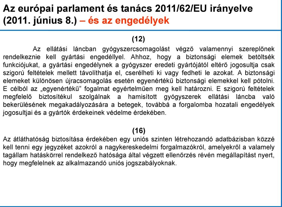 Ahhoz, hogy a biztonsági elemek betöltsék funkciójukat, a gyártási engedélynek a gyógyszer eredeti gyártójától eltérő jogosultja csak szigorú feltételek mellett távolíthatja el, cserélheti ki vagy