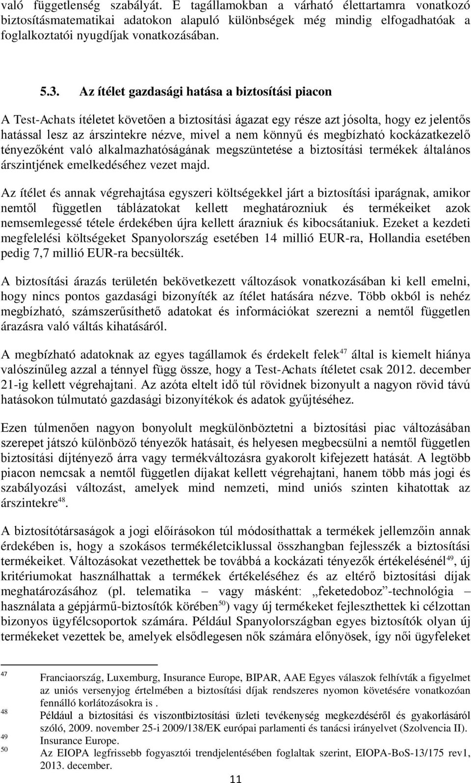 és megbízható kockázatkezelő tényezőként való alkalmazhatóságának megszüntetése a biztosítási termékek általános árszintjének emelkedéséhez vezet majd.