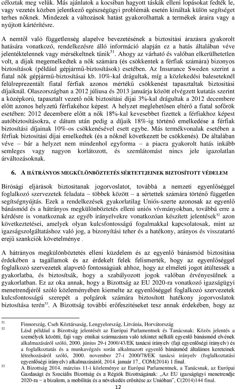 A nemtől való függetlenség alapelve bevezetésének a biztosítási árazásra gyakorolt hatására vonatkozó, rendelkezésre álló információ alapján ez a hatás általában véve jelentéktelennek vagy