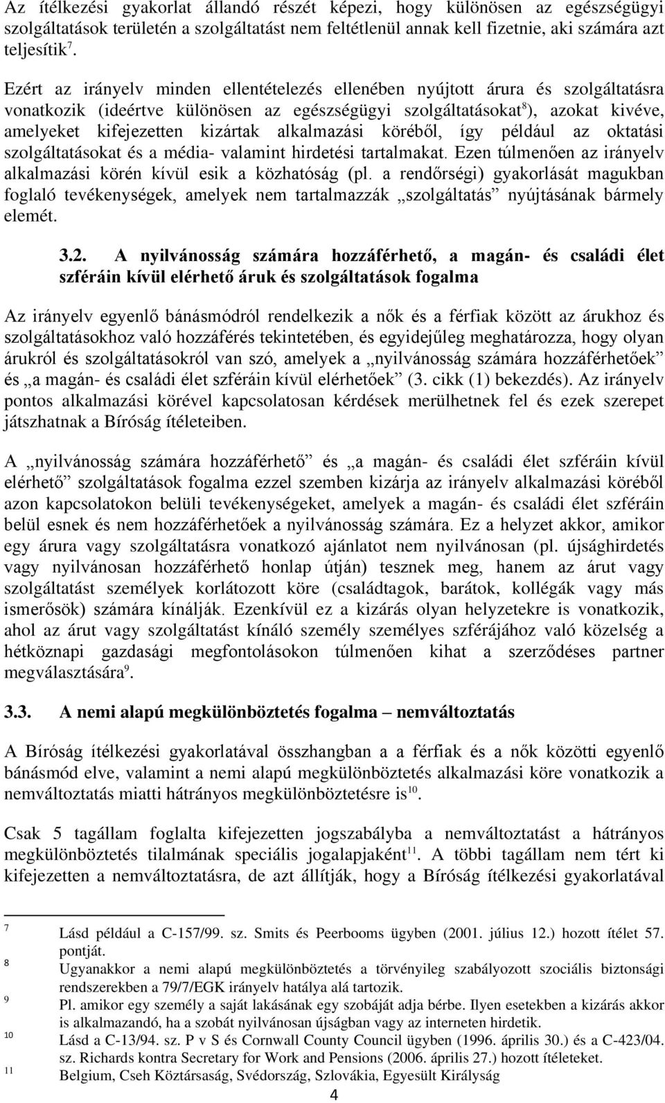 alkalmazási köréből, így például az oktatási szolgáltatásokat és a média- valamint hirdetési tartalmakat. Ezen túlmenően az irányelv alkalmazási körén kívül esik a közhatóság (pl.