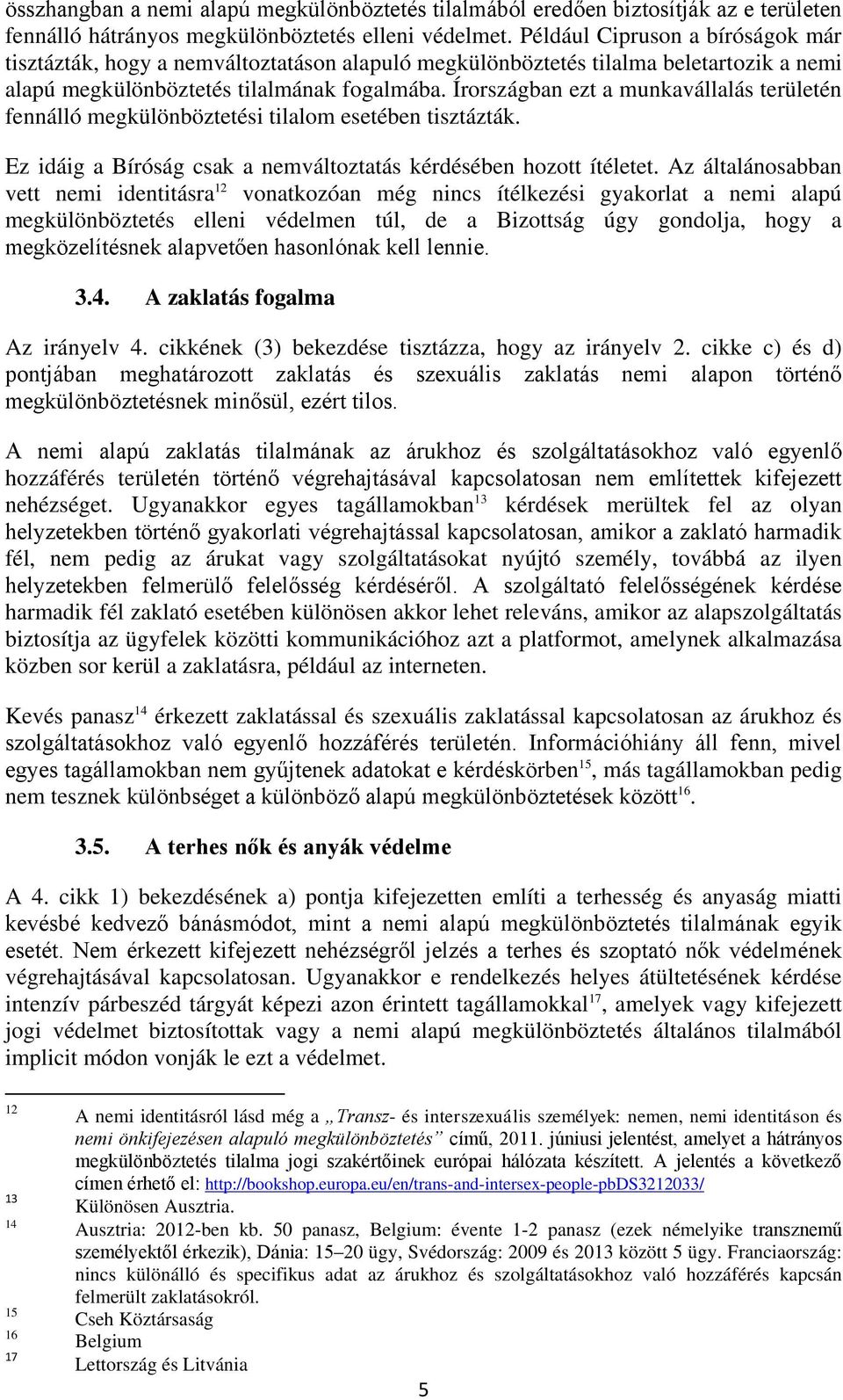 Írországban ezt a munkavállalás területén fennálló megkülönböztetési tilalom esetében tisztázták. Ez idáig a Bíróság csak a nemváltoztatás kérdésében hozott ítéletet.