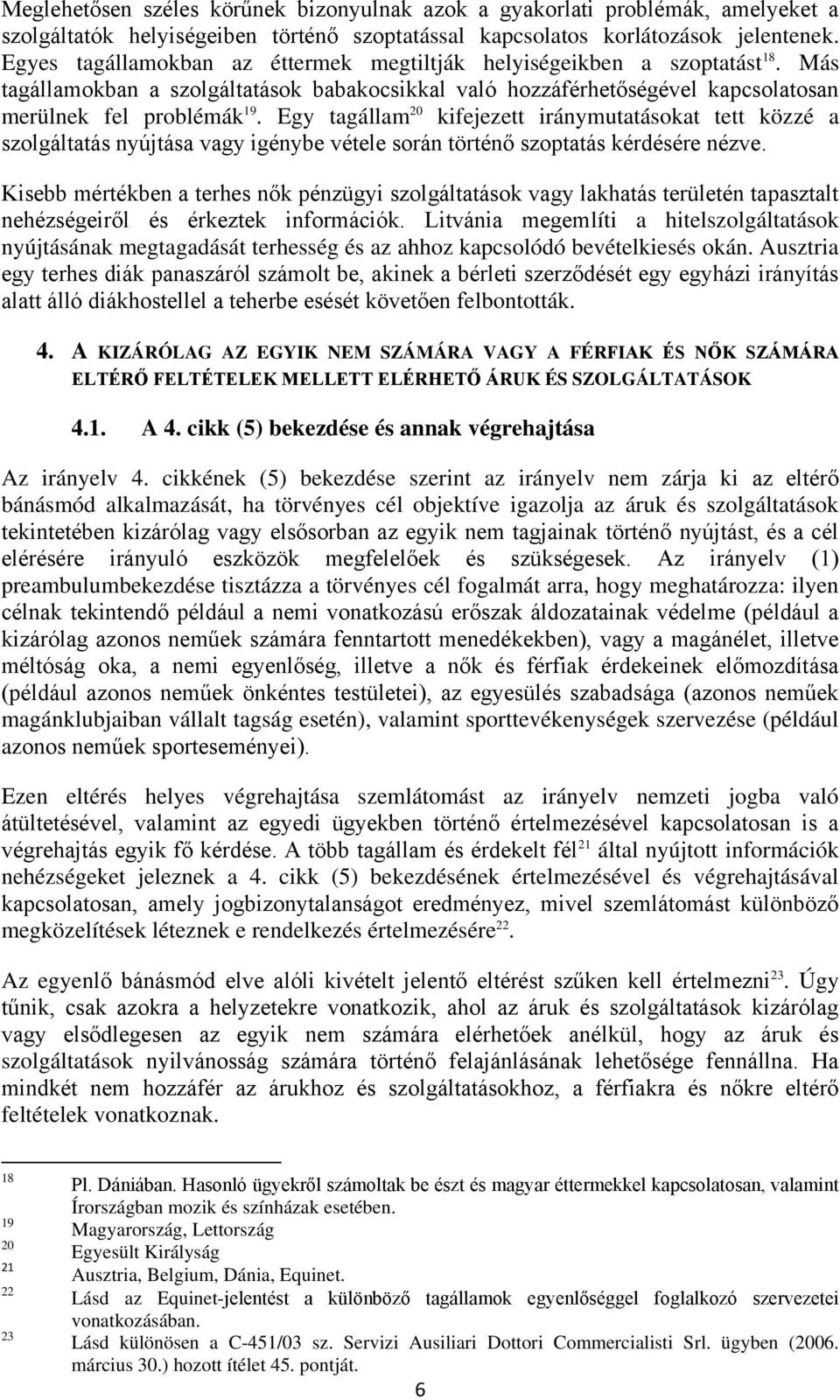 Egy tagállam 20 kifejezett iránymutatásokat tett közzé a szolgáltatás nyújtása vagy igénybe vétele során történő szoptatás kérdésére nézve.