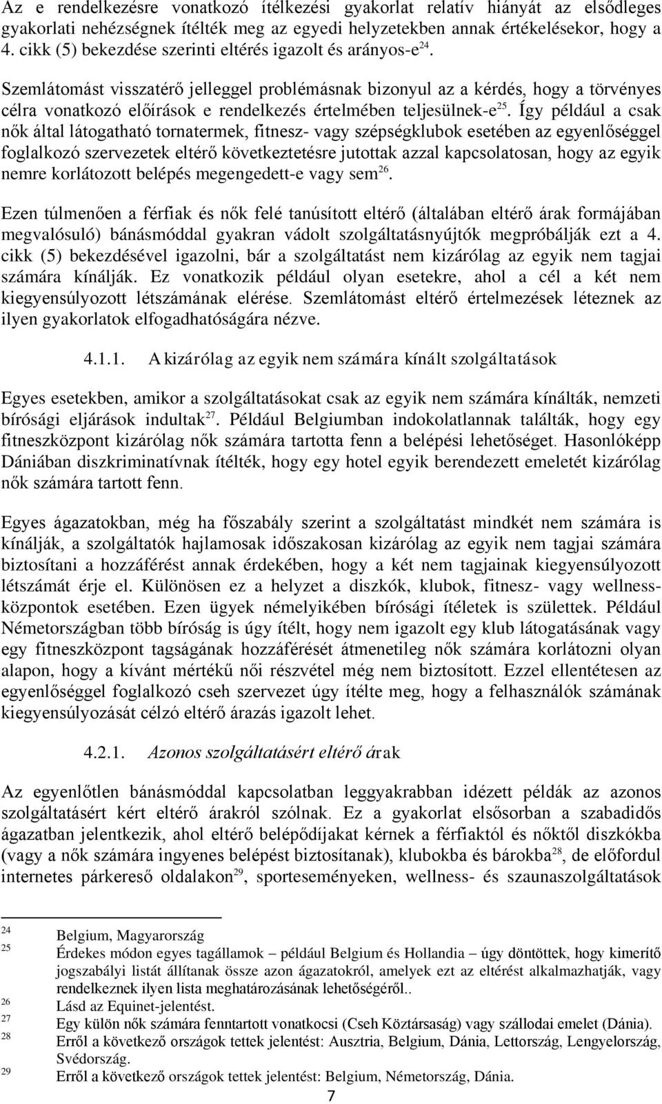 Szemlátomást visszatérő jelleggel problémásnak bizonyul az a kérdés, hogy a törvényes célra vonatkozó előírások e rendelkezés értelmében teljesülnek-e 25.